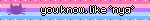 you know like nya
